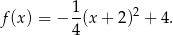  1 f(x ) = − -(x + 2)2 + 4. 4 
