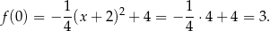  1 2 1 f (0) = − -(x + 2 ) + 4 = − --⋅4+ 4 = 3. 4 4 