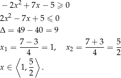  − 2x 2 + 7x − 5 ≥ 0 2 2x − 7x+ 5 ≤ 0 Δ = 49 − 40 = 9 x = 7-−-3-= 1, x = 7+-3-= 5- 1 ⟨ 4 ⟩ 2 4 2 5 x ∈ 1 ,2- . 
