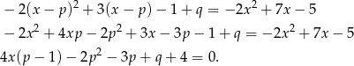  2 2 − 2(x − p) + 3(x − p )− 1 + q = − 2x + 7x − 5 − 2x2 + 4xp − 2p2 + 3x − 3p − 1 + q = −2x 2 + 7x− 5 4x (p− 1)− 2p2 − 3p + q + 4 = 0. 