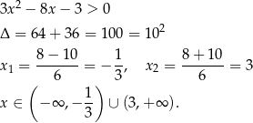 2 3x − 8x − 3 > 0 Δ = 64+ 36 = 100 = 102 x1 = 8-−-10-= − 1-, x2 = 8-+-10-= 3 ( 6 ) 3 6 1- x ∈ − ∞ ,− 3 ∪ (3,+ ∞ ). 