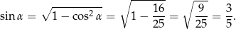  ∘ ---------- ∘ ------- ∘ --- 2 16- -9- 3- sinα = 1 − cos α = 1− 25 = 25 = 5. 