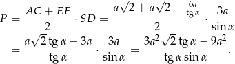  √ -- √ -- -6a P = AC--+--EF-⋅SD = a--2-+-a--2-−-tgα-⋅ -3a-- 2 2 sin α a √ 2tg α− 3a 3a 3a2√ 2-tgα − 9a 2 = -------------- ⋅-----= -----------------. tg α sinα tgα sinα 
