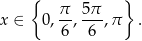  { } π 5 π x ∈ 0,--,---,π . 6 6 