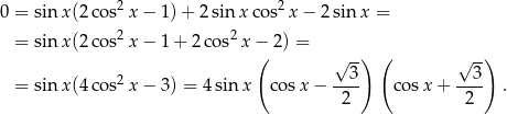  2 2 0 = sin x(2 cos x − 1 )+ 2 sin x cos x − 2 sinx = = sin x(2 cos2x − 1 + 2 cos2x − 2 ) = ( √ -) ( √ --) 2 3 3 = sin x(4 cos x − 3 ) = 4sin x cos x− ---- co sx + ---- . 2 2 