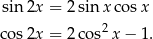  sin 2x = 2sin xcos x co s2x = 2cos2 x− 1. 