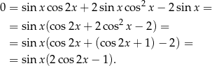  2 0 = sin xco s2x + 2 sin x cos x − 2 sin x = = sin x(cos 2x+ 2co s2 x − 2) = = sin x(cos 2x+ (cos2x + 1)− 2 ) = = sin x(2co s2x − 1). 
