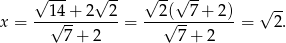  √ --- √ -- √ --√ -- √ -- x = --1√4-+-2--2-= --2(√--7-+-2)-= 2. 7 + 2 7+ 2 