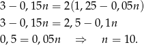 3− 0 ,15n = 2 (1,25− 0,05n) 3− 0 ,15n = 2 ,5 − 0 ,1n 0,5 = 0,05n ⇒ n = 10 . 