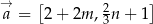 → [ ] a = 2 + 2m , 23 n+ 1 
