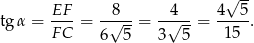  √ -- tg α = EF--= -√8--= -√4--= 4--5-. FC 6 5 3 5 15 