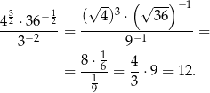  √ -- (√ --)− 1 432 ⋅36− 12 ( 4)3 ⋅ 36 ----−2--- = --------−-1-------= 3 9 8-⋅ 16 4- = 1 = 3 ⋅9 = 12 . 9 