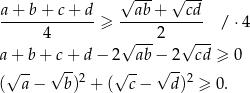  √ --- √ --- a+--b+--c+-d- ≥ --ab-+---cd- / ⋅4 4 √ ---2 √ --- a+ b+ c + d − 2 ab − 2 cd ≥ 0 √ -- √ -- √ - √ -- ( a− b)2 + ( c − d )2 ≥ 0. 