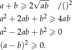  √ --- 2 a+ b ≥ 2 ab /() a2 + 2ab + b2 ≥ 4ab 2 2 a − 2ab + b ≥ 0 (a− b)2 ≥ 0. 
