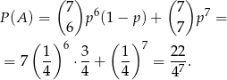  ( ) ( ) 7 6 7 7 P(A ) = 6 p (1− p) + 7 p = ( ) ( ) 1- 6 3- 1- 7 22- = 7 4 ⋅4 + 4 = 47. 