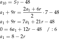 a = S − 48 10 7 2a1-+-6r- a1 + 9r = 2 ⋅7 − 48 a + 9r = 7a + 21r − 48 1 1 0 = 6a1 + 12r − 48 / : 6 a1 = 8 − 2r 