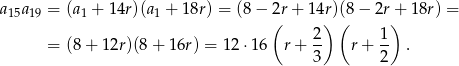 a15a 19 = (a1 + 1 4r)(a1 + 1 8r) = (8− 2r+ 14r)(8− 2r+ 18r) = ( ) ( ) = (8+ 1 2r)(8+ 16r) = 12 ⋅16 r + 2- r + 1- . 3 2 