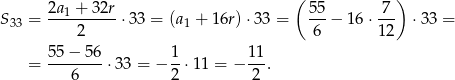  ( ) 2a 1 + 32r 55 7 S33 = ----------⋅3 3 = (a1 + 16r)⋅ 33 = ---− 16 ⋅--- ⋅33 = 2 6 1 2 55-−-5-6 1- 11- = 6 ⋅ 33 = − 2 ⋅11 = − 2 . 
