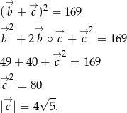  → → 2 (b + c) = 169 →2 → → → 2 b + 2 b ∘ c + c = 169 → 2 49+ 40+ c = 169 →2 c = 80 → √ -- |c| = 4 5. 