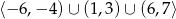 ⟨− 6,− 4)∪ (1 ,3 )∪ (6,7⟩ 