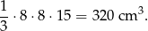 1-⋅8⋅ 8⋅15 = 320 cm 3. 3 