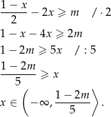 1 − x ------− 2x ≥ m / ⋅2 2 1− x− 4x ≥ 2m 1− 2m ≥ 5x / : 5 1-−-2m- ≥ x 5( ⟩ 1− 2m x ∈ − ∞ ,------- . 5 