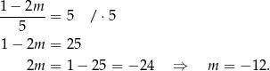 1 − 2m ------- = 5 / ⋅5 5 1 − 2m = 2 5 2m = 1 − 2 5 = − 24 ⇒ m = − 12. 