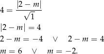  |2−--m|- 4 = √ -- 1 |2 − m | = 4 2 − m = − 4 ∨ 2 − m = 4 m = 6 ∨ m = − 2. 