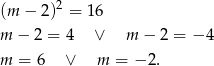 (m − 2)2 = 16 m − 2 = 4 ∨ m − 2 = −4 m = 6 ∨ m = − 2. 