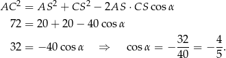 AC 2 = AS 2 + CS 2 − 2AS ⋅CS cosα 72 = 20+ 20 − 40 cosα 32 4 32 = − 40co sα ⇒ cosα = − 40-= − 5. 