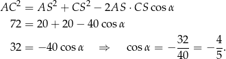  2 2 2 AC = AS + CS − 2AS ⋅CS cosα 72 = 20+ 20 − 40 cosα 32 = − 40co sα ⇒ cosα = − 32-= − 4. 40 5 