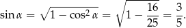 ∘ ---------- ∘ ------- sin α = 1 − co s2α = 1− 16-= 3. 25 5
