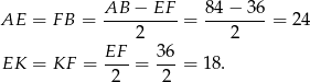  AB-−--EF-- 84-−-36- AE = F B = 2 = 2 = 24 EF 36 EK = KF = ---= ---= 18. 2 2 