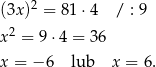  2 (3x ) = 81⋅ 4 / : 9 x2 = 9⋅4 = 36 x = − 6 lub x = 6. 
