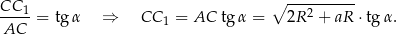 CC ∘ ---------- ---1-= tg α ⇒ CC 1 = AC tg α = 2R 2 + aR ⋅tg α. AC 