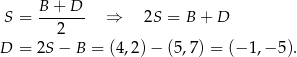  B + D S = ------- ⇒ 2S = B + D 2 D = 2S− B = (4 ,2)− (5 ,7) = (− 1,− 5). 