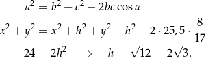  a2 = b 2 + c2 − 2bc cosα x2 + y2 = x 2 + h 2 + y 2 + h 2 − 2 ⋅25,5 ⋅-8 √ --- √ --17 24 = 2h 2 ⇒ h = 12 = 2 3. 