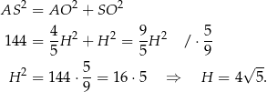  2 2 2 AS = AO + SO 4 9 5 1 44 = --H 2 + H 2 = -H 2 / ⋅ -- 5 5 9 √ -- H 2 = 144 ⋅ 5-= 16 ⋅5 ⇒ H = 4 5 . 9 