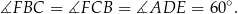  ∘ ∡F BC = ∡F CB = ∡ADE = 6 0 . 