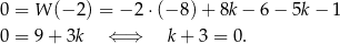 0 = W (− 2) = −2 ⋅(− 8) + 8k − 6 − 5k − 1 0 = 9 + 3k ⇐ ⇒ k+ 3 = 0. 