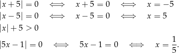 |x+ 5| = 0 ⇐ ⇒ x + 5 = 0 ⇐ ⇒ x = − 5 |x− 5| = 0 ⇐ ⇒ x − 5 = 0 ⇐ ⇒ x = 5 |x|+ 5 > 0 |5x − 1| = 0 ⇐ ⇒ 5x − 1 = 0 ⇐ ⇒ x = 1. 5 