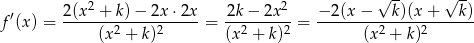  √ -- √ -- 2(x2 + k) − 2x ⋅2x 2k − 2x 2 − 2(x − k)(x + k) f′(x ) = -------2-----2-----= --2-----2-= --------2-----2------- (x + k) (x + k) (x + k) 
