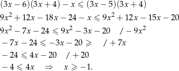 (3x − 6 )(3x+ 4)− x ≤ (3x − 5)(3x + 4) 9x 2 + 1 2x− 18x − 24 − x ≤ 9x2 + 12x − 15x − 2 0 2 2 2 9x − 7x − 24 ≤ 9x − 3x − 2 0 / − 9x − 7x − 24 ≤ − 3x− 20 ≥ / + 7x − 24 ≤ 4x − 20 / + 2 0 − 4 ≤ 4x ⇒ x ≥ − 1. 