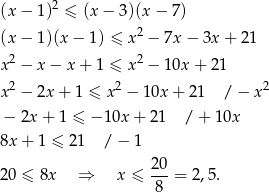 (x− 1)2 ≤ (x− 3)(x − 7) 2 (x− 1)(x− 1) ≤ x − 7x − 3x + 2 1 x2 − x− x+ 1 ≤ x2 − 10x + 21 x2 − 2x+ 1 ≤ x2 − 10x + 2 1 / − x2 − 2x + 1 ≤ − 10x + 21 / + 10x 8x+ 1 ≤ 21 /− 1 20 20 ≤ 8x ⇒ x ≤ ---= 2,5. 8 