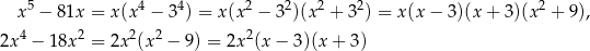  5 4 4 2 2 2 2 2 x − 81x = x(x − 3 ) = x(x − 3 )(x + 3 ) = x(x − 3)(x + 3)(x + 9 ), 2x4 − 18x 2 = 2x2(x2 − 9) = 2x 2(x− 3)(x + 3) 