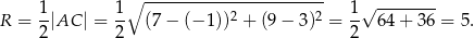  ∘ ----------------------- 1- 1- 2 2 1-√ -------- R = 2|AC | = 2 (7 − (− 1)) + (9 − 3) = 2 64+ 36 = 5. 