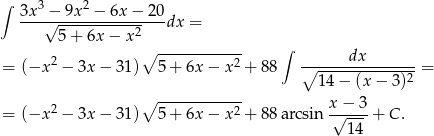 ∫ 3 2 3x-√−-9x--−--6x−--20dx = 5 + 6x − x2 ∘ ------------ ∫ dx = (−x 2 − 3x − 3 1) 5 + 6x − x2 + 88 ∘---------------= 14 − (x − 3)2 ∘ ------------ x − 3 = (−x 2 − 3x − 3 1) 5 + 6x − x2 + 88 arcsin -√----+ C. 14 