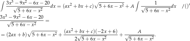 ∫ ∫ 3x3-−-9x2-−-6x-−-2-0 2 ∘ -----------2 ------1------- ′ √ -----------2 dx = (ax + bx + c) 5 + 6x − x + A √ -----------2dx /() 3 52+ 6x − x 5 + 6x − x 3x-√−-9x--−-6x-−--20 5 + 6x − x 2 = ∘ ------------ 2 = (2ax + b) 5+ 6x − x2 + (ax--+√bx-+-c)(−-2x-+-6-)+ √-----A------. 2 5 + 6x − x 2 5+ 6x − x2 
