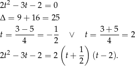  2 2t − 3t− 2 = 0 Δ = 9 + 16 = 25 3− 5 1 3 + 5 t = ------= − -- ∨ t = ------= 2 4 2 ( ) 4 2 1- 2t − 3t− 2 = 2 t + 2 (t− 2 ). 