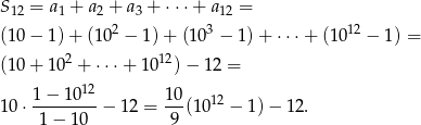 S = a + a + a + ⋅⋅⋅ + a = 12 1 2 3 12 (1 0− 1 )+ (1 02 − 1 )+ (10 3 − 1) + ⋅⋅⋅ + (1012 − 1) = 2 12 (1 0+ 1 0 + ⋅⋅⋅+ 10 ) − 12 = 1− 1 012 10 1 0⋅ --------− 12 = ---(1012 − 1)− 12. 1 − 1 0 9 
